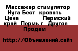 Массажер стимулятор Нуга Бест (кровать) › Цена ­ 49 900 - Пермский край, Пермь г. Другое » Продам   